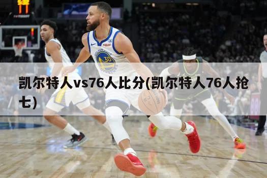 凯尔特人vs76人比分(凯尔特人76人抢七)