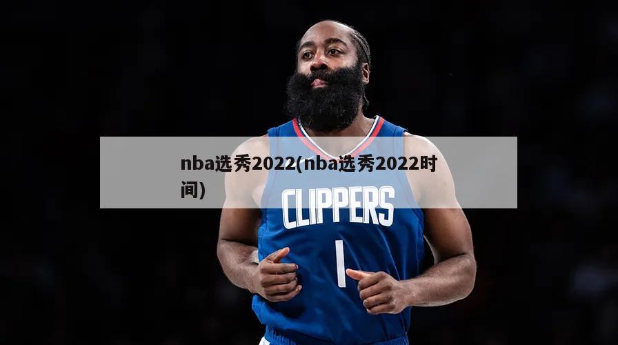 nba选秀2022(nba选秀2022时间)