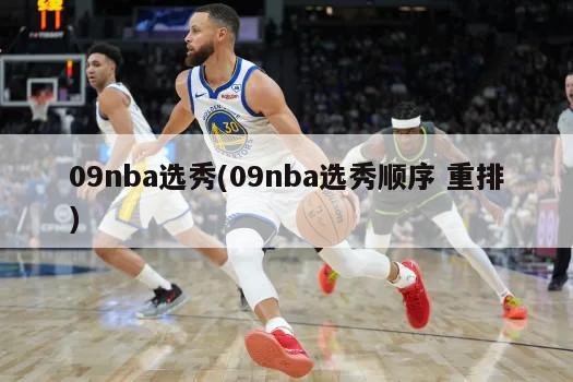 09nba选秀(09nba选秀顺序 重排)