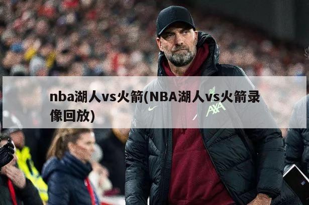 nba湖人vs火箭(NBA湖人vs火箭录像回放)