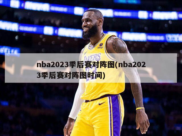 nba2023季后赛对阵图(nba2023季后赛对阵图时间)