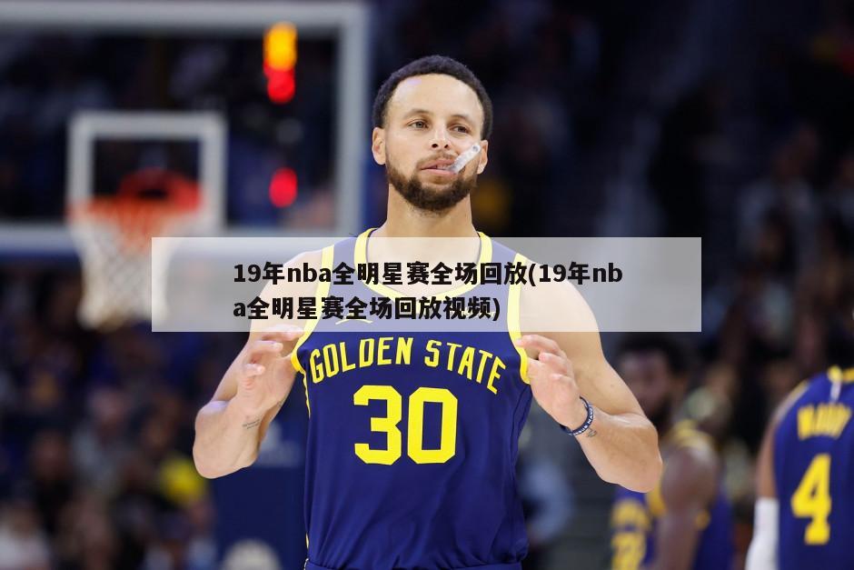 19年nba全明星赛全场回放(19年nba全明星赛全场回放视频)